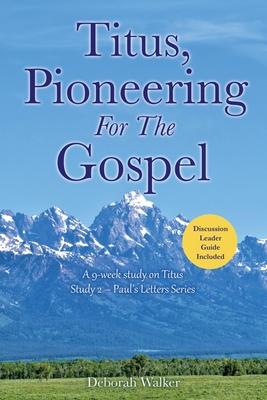 Titus, Pioneering For The Gospel: A 9-week study on Titus Study 2 - Paul's Letters Series