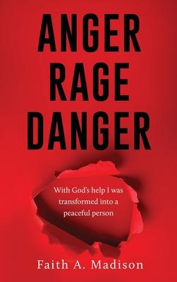 Anger Rage Danger: With God's help I was transformed into a peaceful person