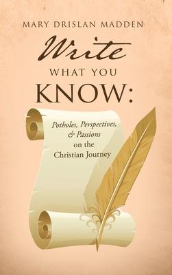 Write What You Know: Potholes, Perspectives, & Passions on the Christian Journey