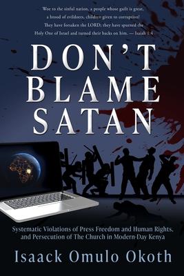 Don't Blame Satan: Systematic Violations of Press Freedom and Human Rights, and Persecution of The Church in Modern-Day Kenya