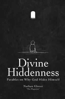 Divine Hiddenness: Parables on Why God Hides Himself