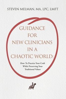 Guidance For New Clinicians In A Chaotic World: How To Practice Your Craft While Preserving Your Traditional Values