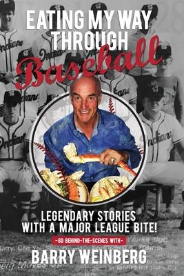 Eating My Way Through Baseball: Legendary Stories with a Major League Bite