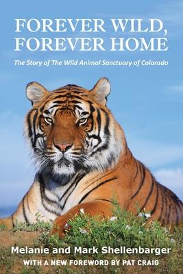 Forever Wild, Forever Home: The Story of The Wild Animal Sanctuary of Colorado