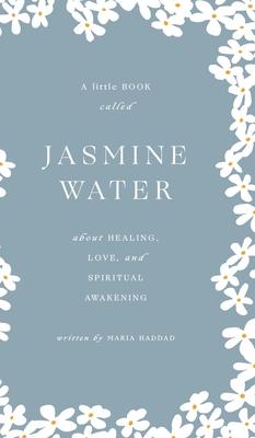 Jasmine Water: A little Book about Healing, Love, and Spiritual Awakening