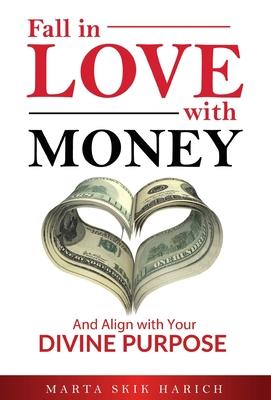 Fall In Love With Money: And Align with Your Divine Purpose