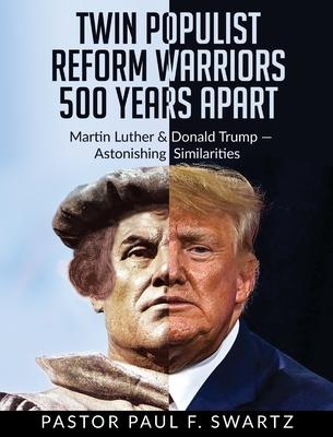 Twin Populist Reform Warriors 500 Years Apart: Martin Luther & Donald Trump -- Astonishing Similarities