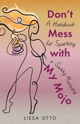 Don't Mess With My Mojo: A Handbook for Sparking a Sassy Morning