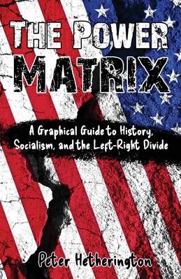 The Power Matrix: A Graphical Guide to History, Socialism, and the Left-Right Divide