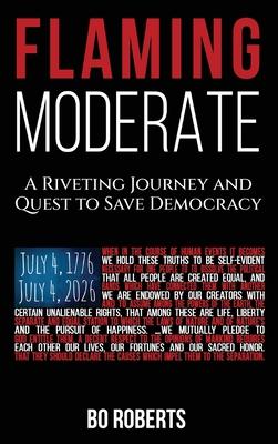 Flaming Moderate: A Riveting Journey and Quest to Save Democracy