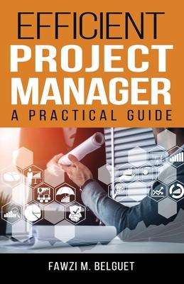 Efficient PROJECT MANAGER: A Practical Guide