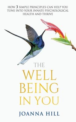 The Well-Being In You: How 3 Simple Principles Can Help You Tune into Your Innate Psychological Health and Thrive