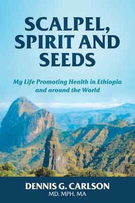 Scalpel, Spirit and Seeds: My Life Promoting Health in Ethiopia and Around the World