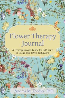 Flower Therapy Journal: A Prescription and Guide for Self-Care & Living Your Life in Full Bloom