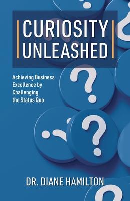 Curiosity Unleashed: Achieving Business Excellence by Challenging the Status Quo