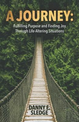 A Journey: Fulfilling Purpose and Finding Joy Through Life-Altering Situations