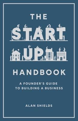 The Startup Handbook: A Founder's Guide to Building a Business