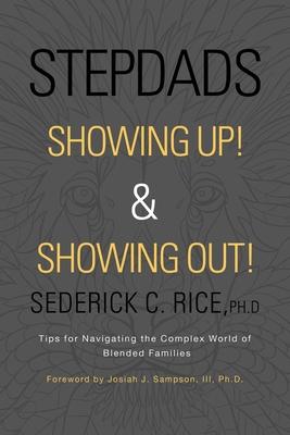 Stepdads Showing Up! & Showing Out!: Tips for Navigating the Complex World of Blended Families