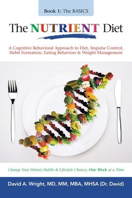 The Nutrient Diet: A Cognitive Behavioral Approach to Diet, Impulse Control, Habit Formation, Eating Behaviors & Weight Management