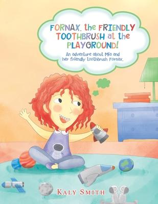 Fornax, the Friendly Toothbrush at the Playground!: An Adventure About Mia and Her Friendly Toothbrush, Fornax.