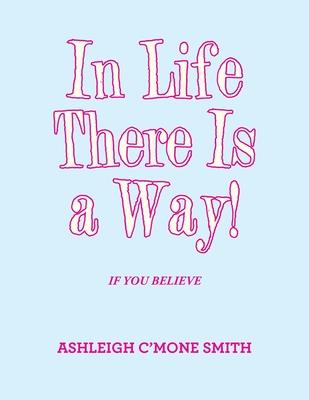 In Life There Is a Way!: If You Believe