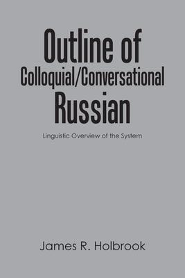 Outline of Colloquial/Conversational Russian: Linguistic Overview of the System