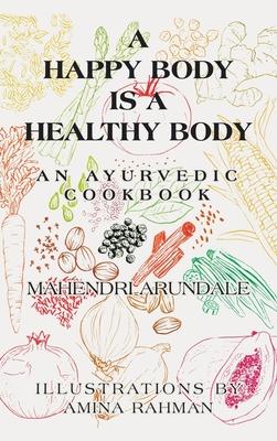 A Happy Body Is a Healthy Body: An Ayurvedic Cookbook