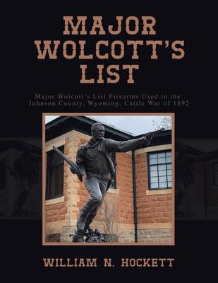 Major Wolcott's List: Major Wolcott's List Firearms Used in the Johnson County, Wyoming, Cattle War of 1892