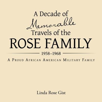 A Decade of Memorable Travels of the Rose Family: 1958-1968 A Proud African American Military Family