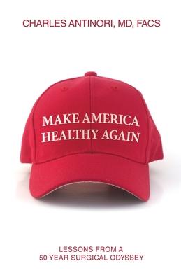 Make America Healthy Again: Lessons from a 50 year surgical odyssey