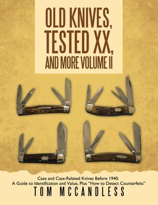 Old Knives, Tested XX, And More Volume II: Case and Case-Related Knives Before 1940: A Guide to Identification and Value, Plus "How to Detect Counterf