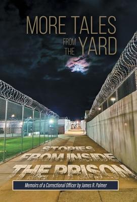 More Tales from the Yard: STORIES FROM INSIDE THE PRISON Memoirs of a Correctional Officer