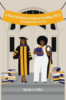 A Black Woman's Guide to Earning a Ph.D.: Surviving the First 2 Years