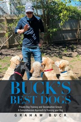 Buck's Best Dogs: Private Dog Training and Socialization Groups a Comprehensive Approach to Training Your Dog