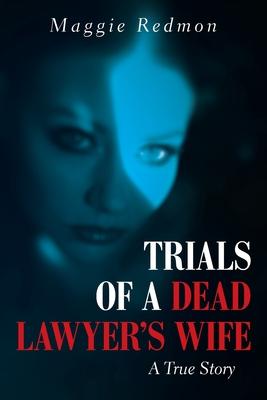 Trials of a Dead Lawyer's Wife: A True Story