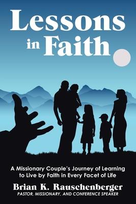 Lessons in Faith: A Missionary Couple's Journey of Learning to Live by Faith in Every Facet of Life