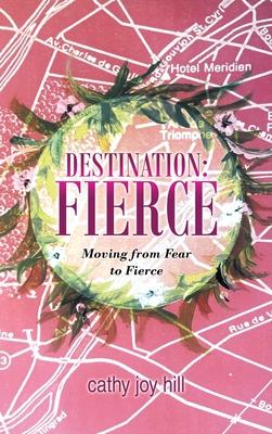 Destination: Fierce: Moving from Fear to Fierce