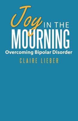 Joy in the Mourning: Overcoming Bipolar Disorder