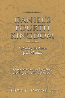 Daniel's Fourth Kingdom: Fulfilling the Times of the Gentiles