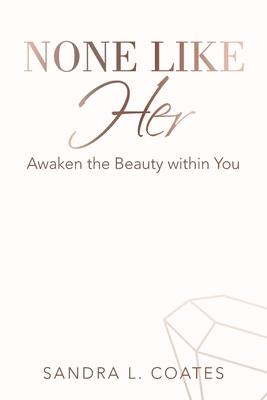 None Like Her: Awaken the Beauty Within You