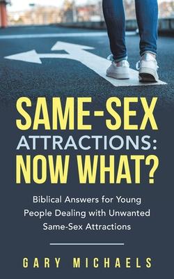 Same-Sex Attractions: Now What?: Biblical Answers for Young People Dealing with Unwanted Same-Sex Attractions