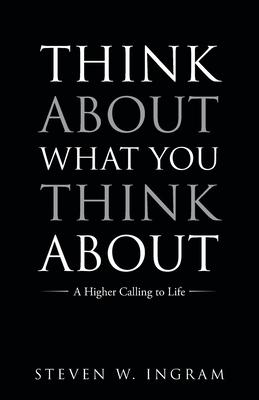 Think About What You Think About: A Higher Calling to Life