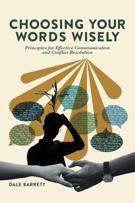 Choosing Your Words Wisely: Principles for Effective Communication and Conflict Resolution