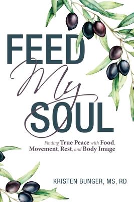 Feed My Soul: Finding True Peace with Food, Movement, Rest, and Body Image