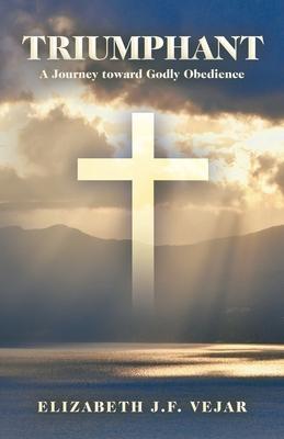 Triumphant: A Journey Toward Godly Obedience