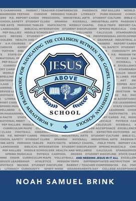 Jesus Above School: A Worldview Framework for Navigating the Collision Between the Gospel and Christian Schools