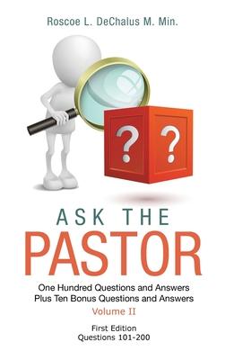 Ask the Pastor: One Hundred Questions and Answers Plus Ten Bonus Questions and Answers Volume II Questions 101-200