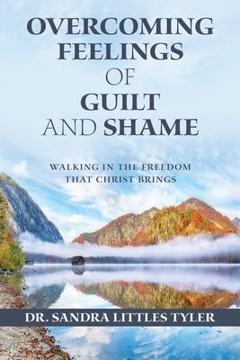 Overcoming Feelings of Guilt and Shame: Walking in the Freedom That Christ Brings