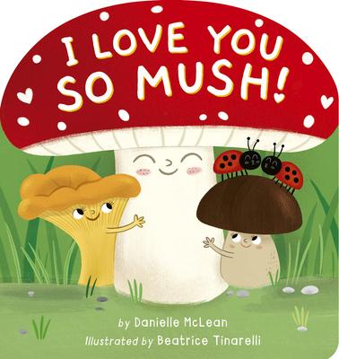 I Love You So Mush!: A Mushroom Friends Story Book