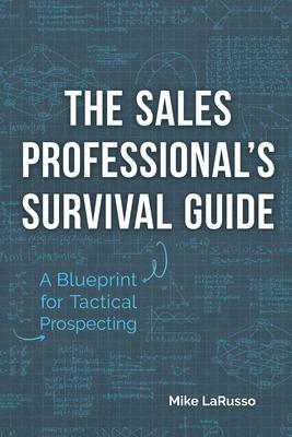 The Sales Professional's Survival Guide: A Blueprint for Tactical Prospecting